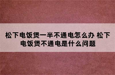 松下电饭煲一半不通电怎么办 松下电饭煲不通电是什么问题